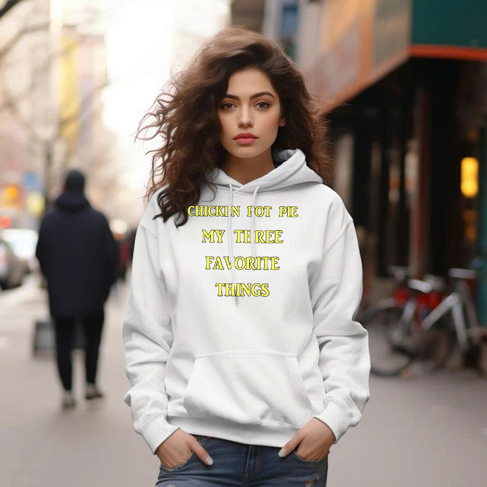 Chicken Pot Pie My Three Favorite Things Shirt Funny 420 Sarcastic Hoodie Thanksgiving Gifts