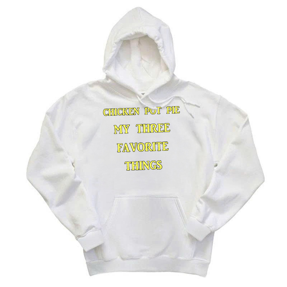 Chicken Pot Pie My Three Favorite Things Shirt Funny 420 Sarcastic Hoodie Thanksgiving Gifts