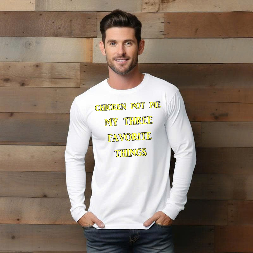 Chicken Pot Pie My Three Favorite Things Shirt Funny 420 Sarcastic Long Sleeve Shirt Thanksgiving Gifts