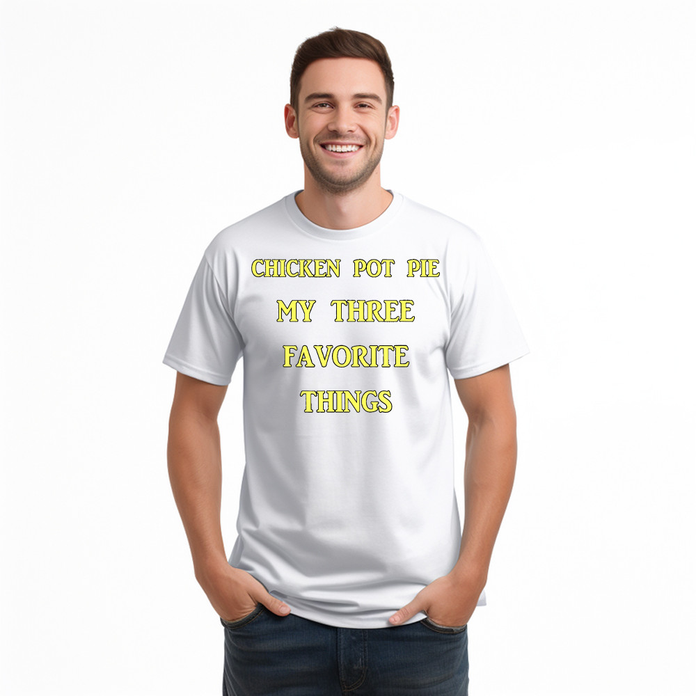 Chicken Pot Pie My Three Favorite Things Shirt Funny 420 Sarcastic T Shirt Thanksgiving Gifts
