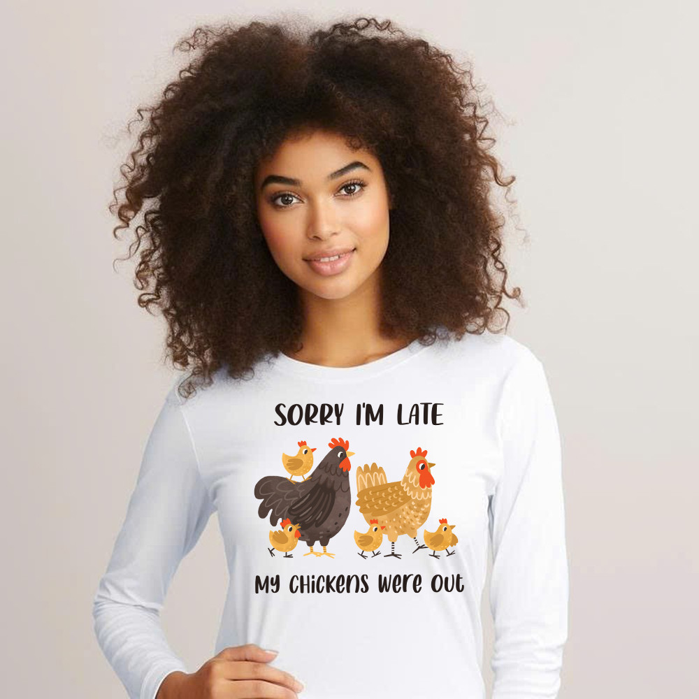 Sorry I’m Late My Chickens Were Out Long Sleeve Shirt Funny Sayings Shirt Gifts For Chicken Farmers