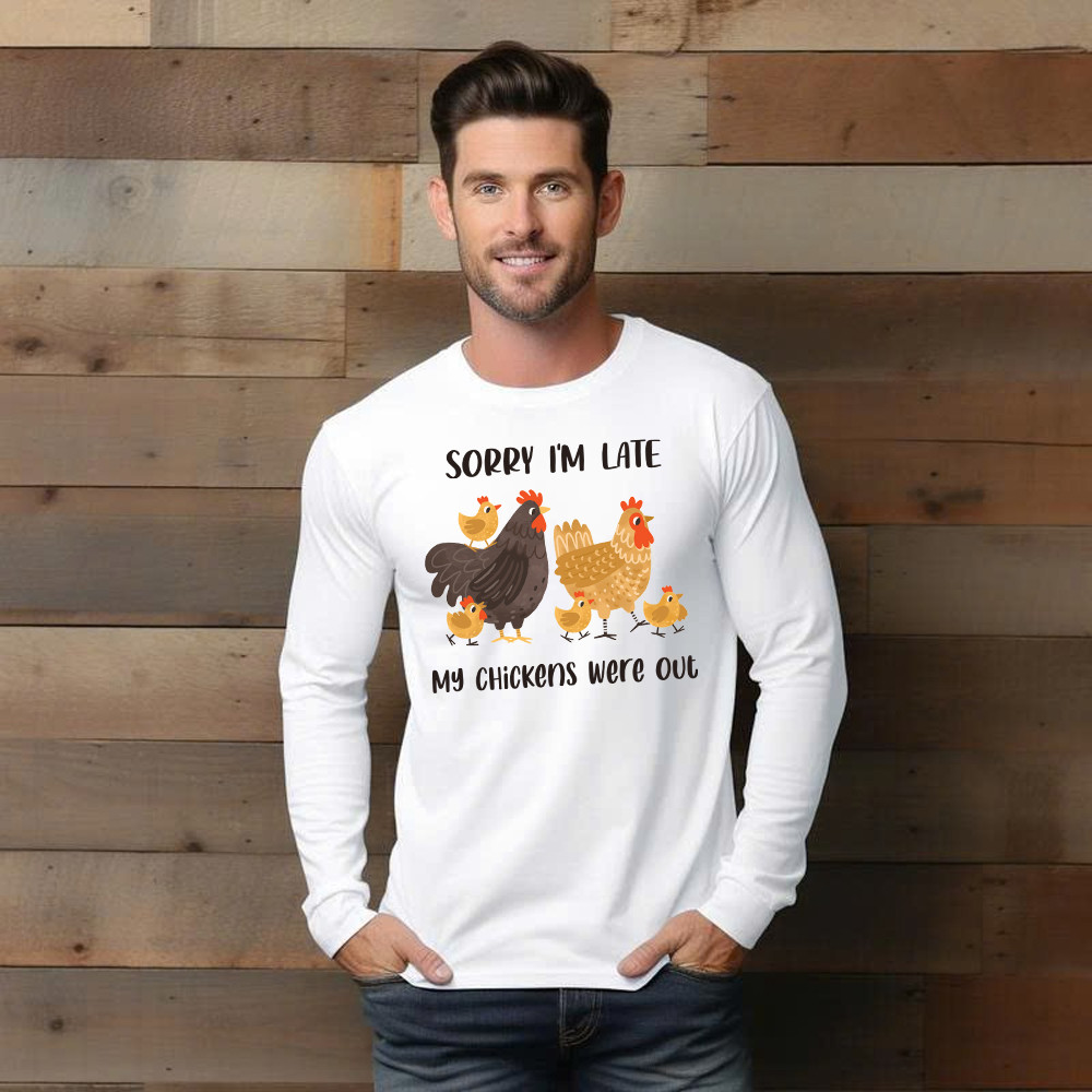 Sorry I’m Late My Chickens Were Out Long Sleeve Shirt Funny Sayings Shirt Gifts For Chicken Farmers
