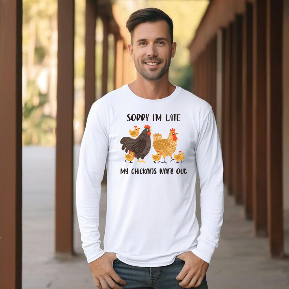 Sorry I’m Late My Chickens Were Out Long Sleeve Shirt Funny Sayings Shirt Gifts For Chicken Farmers