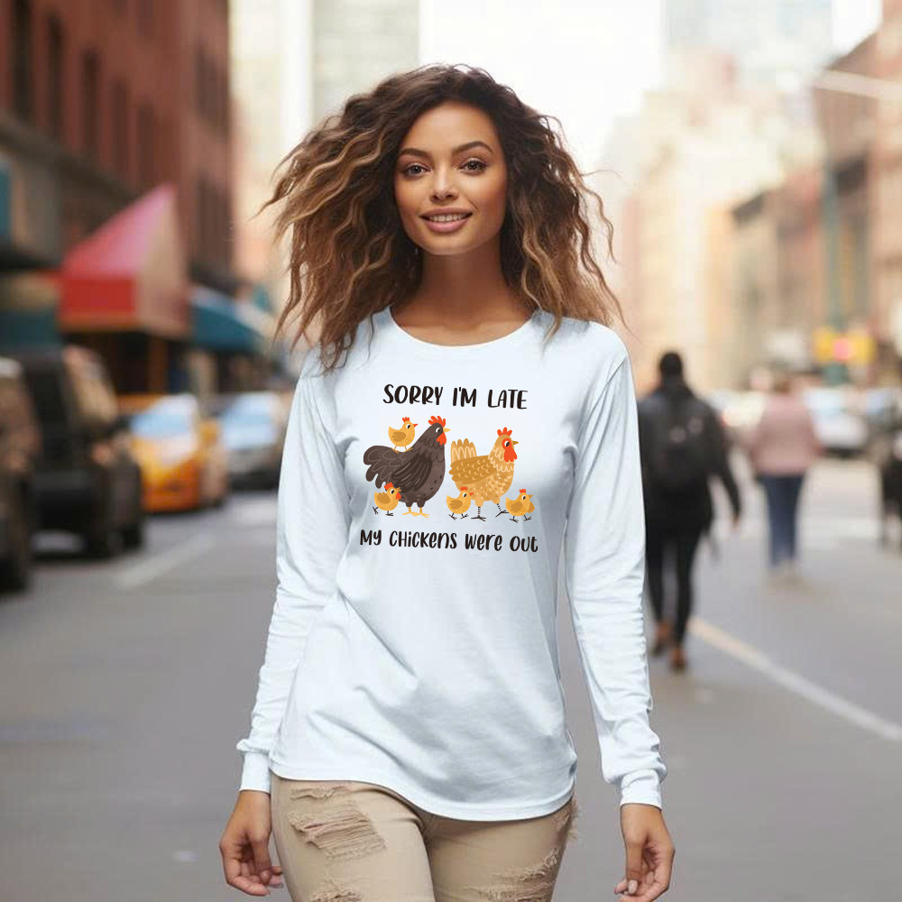 Sorry I’m Late My Chickens Were Out Long Sleeve Shirt Funny Sayings Shirt Gifts For Chicken Farmers