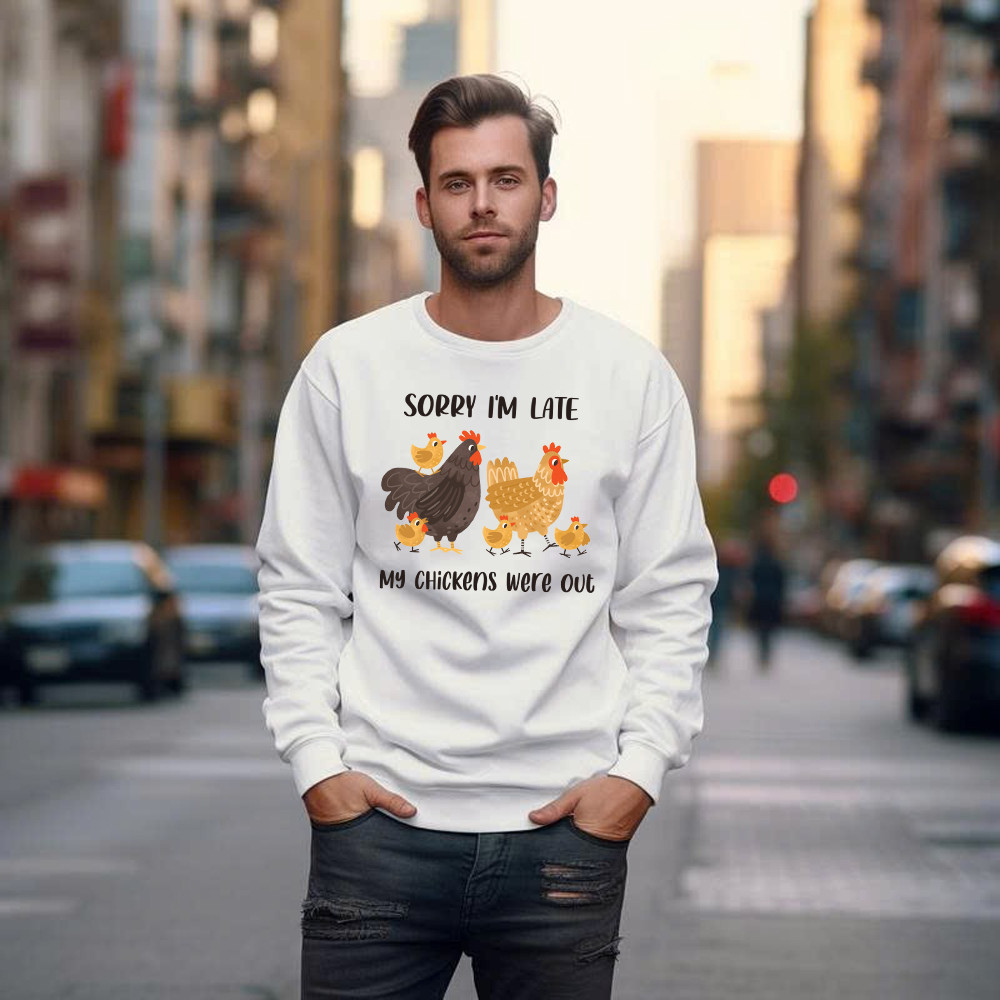 Sorry I’m Late My Chickens Were Out Sweatshirt Funny Sayings Shirt Gifts For Chicken Farmers