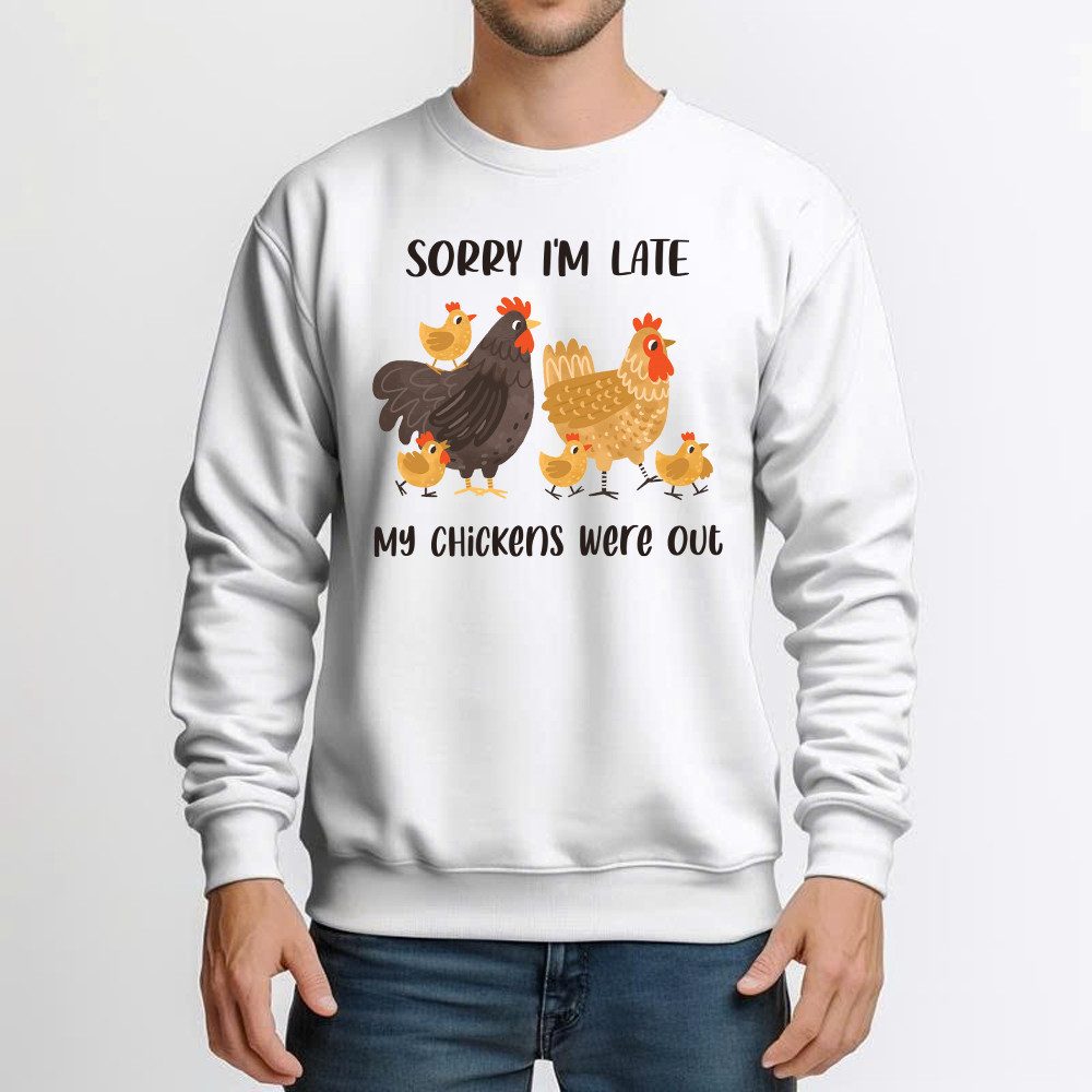 Sorry I’m Late My Chickens Were Out Sweatshirt Funny Sayings Shirt Gifts For Chicken Farmers