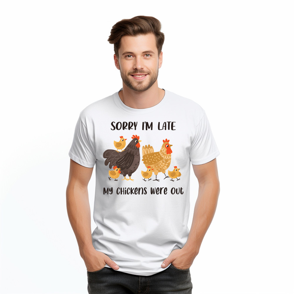 Sorry I’m Late My Chickens Were Out T Shirt Funny Sayings Shirt Gifts For Chicken Farmers