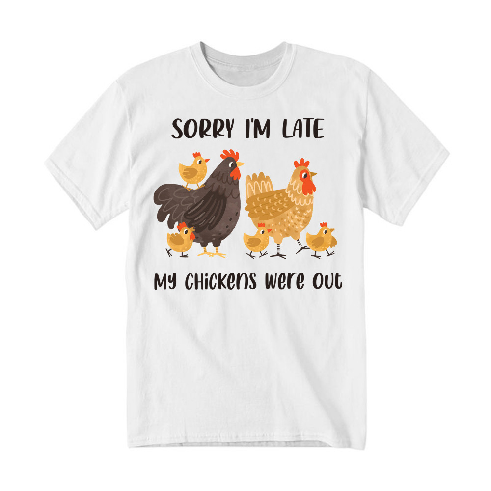 Sorry I'm Late My Chickens Were Out T Shirt Funny Sayings Shirt Gifts For Chicken Farmers