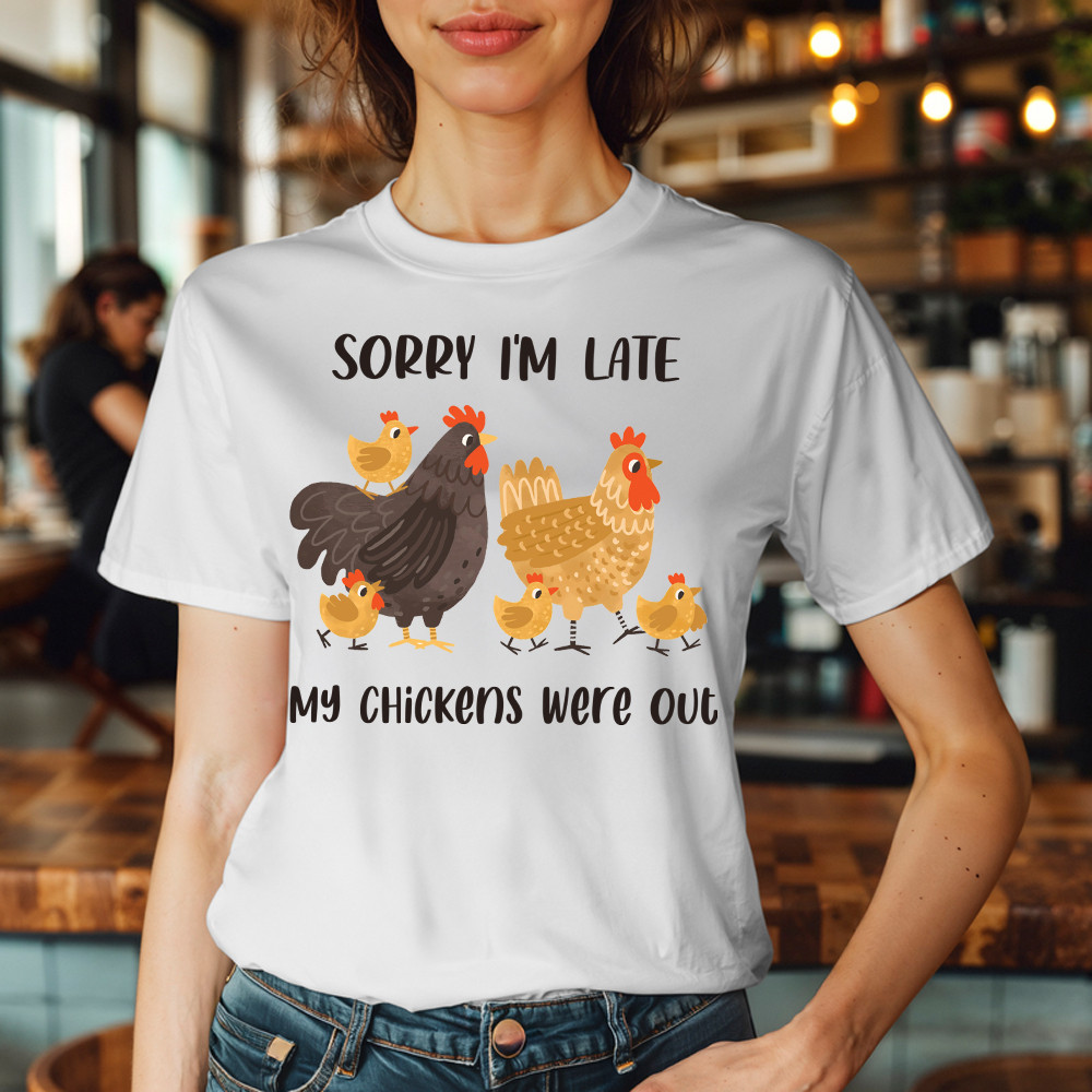 Sorry I’m Late My Chickens Were Out T Shirt Funny Sayings Shirt Gifts For Chicken Farmers