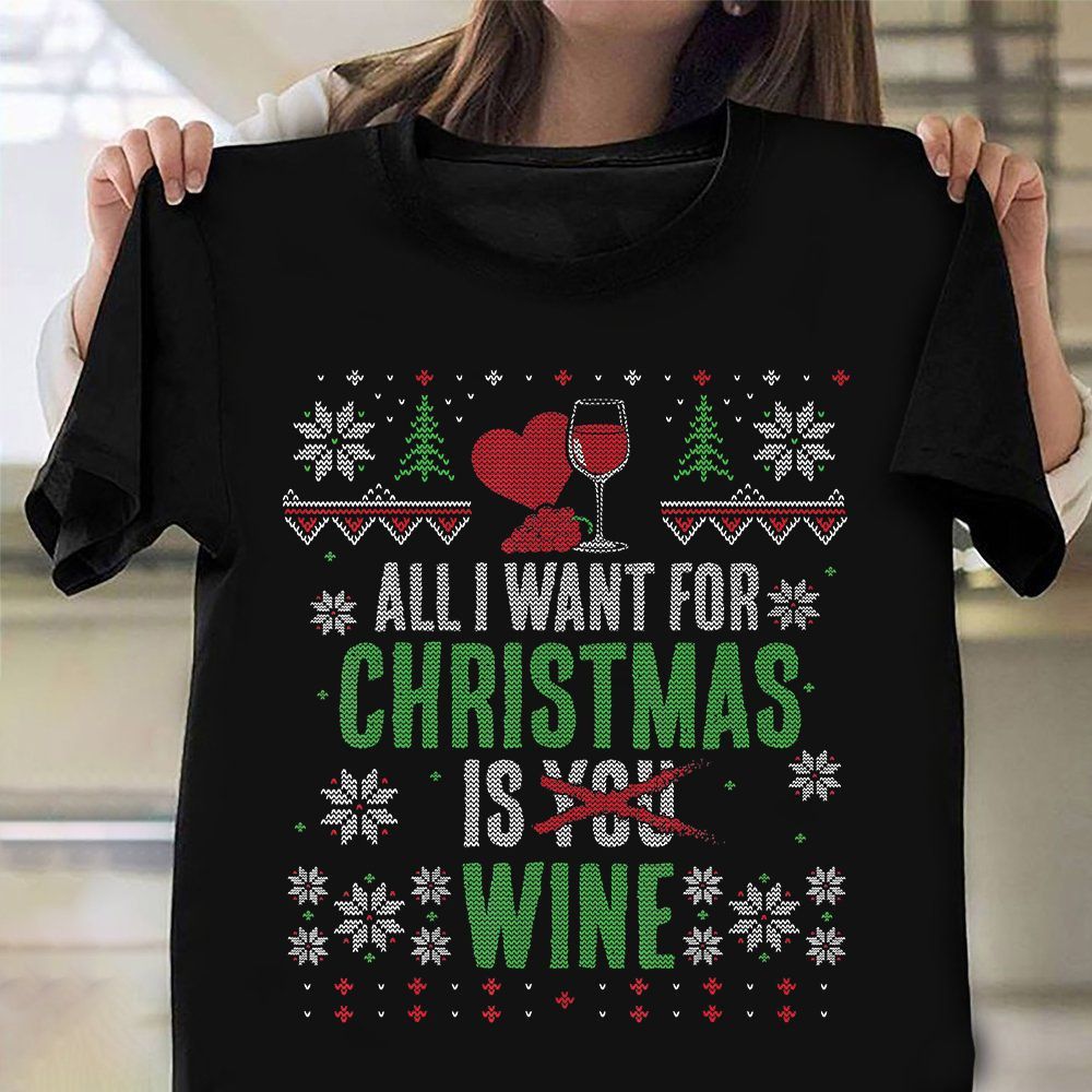 All I Want For Christmas Is Wine Ugly Sweater T-Shirt Funny Christmas Gift For Wine Lover - Familyhavendecor 