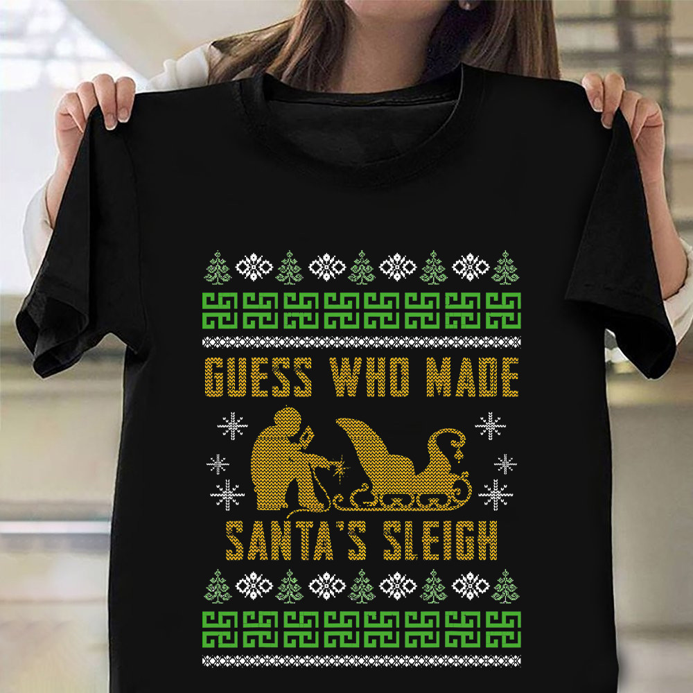 Guss Who Made Santa's Sleigh Ugly Christmas Sweater Welder T-Shirt Xmas Gifts For Him - Familyhavendecor 