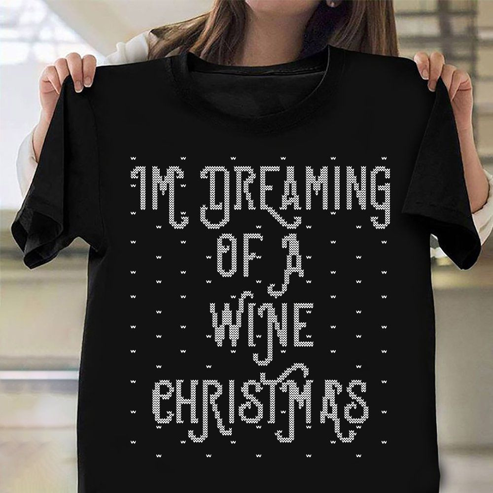 I'm Dreaming Of A Wine Christmas Shirt Ugly Sweater Xmas T-Shirt Funny Gifts For Wine Lovers - Familyhavendecor 